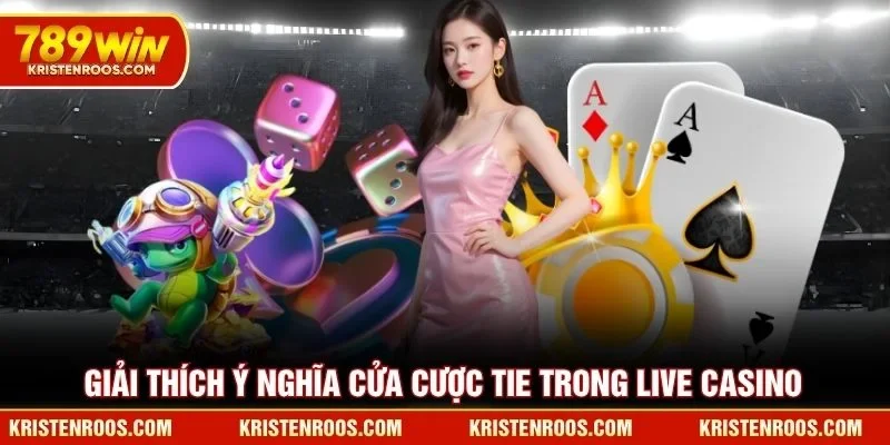 Live Casino 789WIN - Sảnh Đánh Bài Đổi Thưởng Xanh Chín 4 Giải thích ý nghĩa cửa cược Tie trong live casino 789WIN