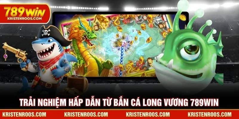 Trải nghiệm hấp dẫn từ Bắn Cá Long Vương 789WIN Trải nghiệm hấp dẫn từ Bắn Cá Long Vương 789WIN